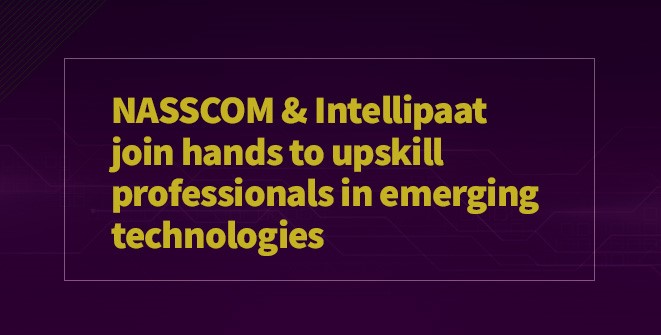 NASSCOM & Intellipaat join hands to upskill professionals in emerging technologies 09 February 2021