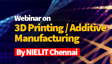 Webinar on 3D Printing / Additive Manufacturing By NIELIT Chennai